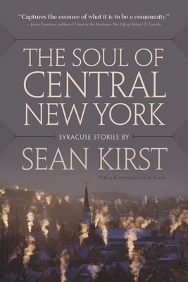 The Soul of Central New York: Syracuse Stories - Kirst, Sean, and Carle, Eric