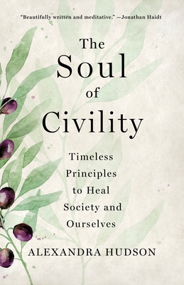 The Soul of Civility: Timeless Principles to Heal Society and Ourselves - Hudson, Alexandra