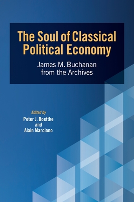 The Soul of Classical Political Economy: James M. Buchanan from the Archives - Boettke, Peter J (Editor), and Marciano, Alain (Editor)