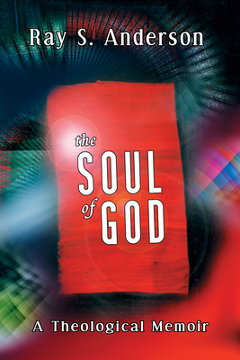 The Soul of God: A Theological Memoir - Anderson, Ray S