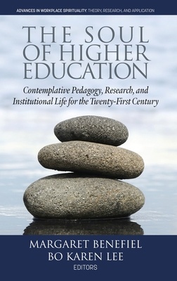 The Soul of Higher Education: Contemplative Pedagogy, Research and Institutional Life for the Twenty-first Century - Benefiel, Margaret (Editor), and Lee, Bo Karen (Editor)