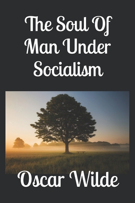 The Soul Of Man Under Socialism - Wilde, Oscar