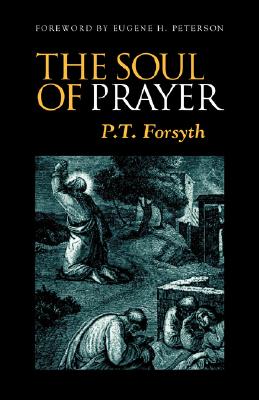 The Soul of Prayer - Forsyth, P, and Peterson, Eugene H (Foreword by)
