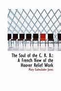 The Soul of the C. R. B.: A French View of the Hoover Relief Work