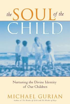 The Soul of the Child: Nurturing the Divine Identity of Our Children - Gurian, Michael