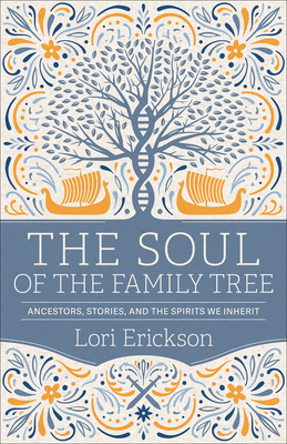 The Soul of the Family Tree: Ancestors, Stories, and the Spirits We Inherit - Erickson, Lori