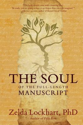 The Soul of the Full-Length Manuscript: Turning Life's Wounds into the Gift of Literary Fiction, Memoir, or Poetry - Lockhart, Zelda