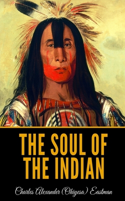 The Soul of the Indian - Eastman, Charles Alexander