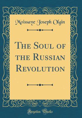 The Soul of the Russian Revolution (Classic Reprint) - Olgin, Moissaye Joseph