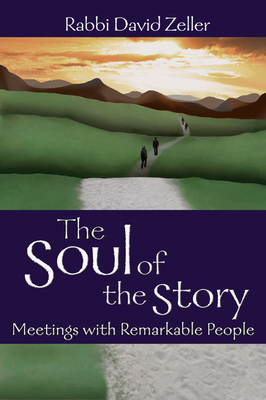 The Soul of the Story: Meetings with Remarkable People - Zeller, David, Rabbi