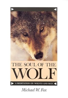 The Soul of the Wolf: A Meditation on Wolves and Man - Fox, Michael W, Dr., PhD, Dsc