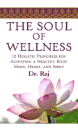 The Soul of Wellness: 12 Holistic Principles for Achieving a Healthy Body, Mind, Heart, and Spirit