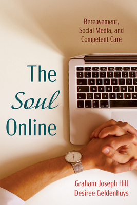 The Soul Online: Bereavement, Social Media, and Competent Care - Hill, Graham Joseph, and Geldenhuys, Desiree