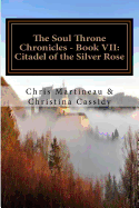 The Soul Throne Chronicles - Book VII: Citadel of the Silver Rose