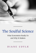 The Soulful Science: What Economists Really Do and Why It Matters