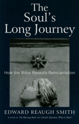 The Soul's Long Journey: How the Bible Reveals Reincarnation - Smith, Edward Reaugh