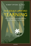 The Soul's Upward Yearning: Clues to Our Transcendent Nature from Experience and Reason