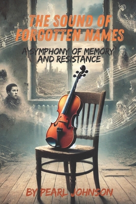 The Sound of Forgotten Names: A Symphony of Memory and Resistance - Lee, Laura, and Johnson, Pearl