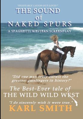 The Sound of Naked Spurs: A Spaghetti Western Screenplay - Smith, Karl (Editor)