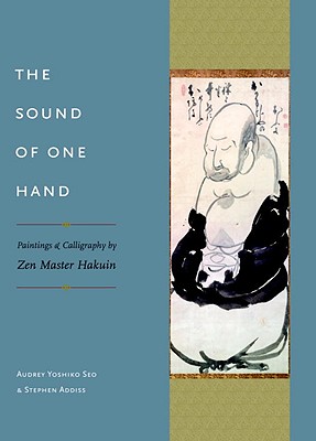 The Sound of One Hand: Paintings and Calligraphy by Zen Master Hakuin - Seo, Audrey Yoshiko, Ph.D., and Addiss, Stephen, Professor, Ph.D.