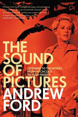 The Sound of Pictures: Listening to the Movies, from Hitchcock to High Fidelity - Andrew, Ford