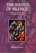 The Sound of Silence: Listening to the Word of God with Elijah the Prophet