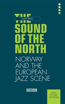 The Sound of the North: The Norwegian Jazz Scene - Vitali, Luca, and Talkington, Fiona (Editor)