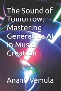 The Sound of Tomorrow: Mastering Generative AI in Music Creation