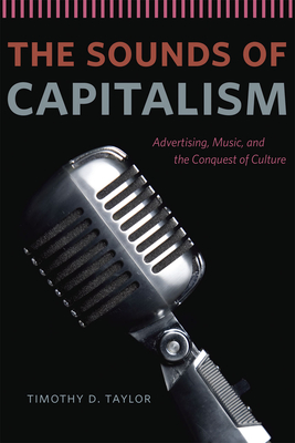 The Sounds of Capitalism: Advertising, Music, and the Conquest of Culture - Taylor, Timothy D