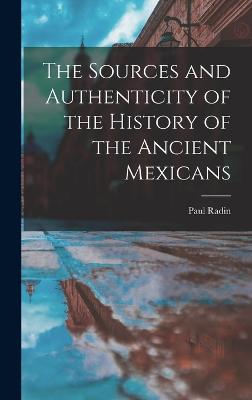 The Sources and Authenticity of the History of the Ancient Mexicans - Radin, Paul