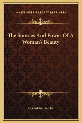 The Sources and Power of a Woman's Beauty - Fletcher, Ella Adelia