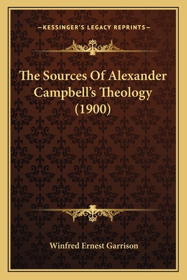 The Sources of Alexander Campbell's Theology (1900) - Garrison, Winfred Ernest