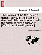The Sources of the Nile: Being a General Survey of the Basin of That River, and of Its Head-Streams; With the History of the Nilotic Discovery