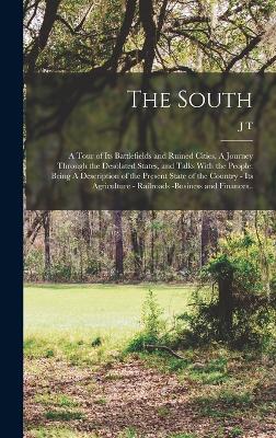 The South: A Tour of its Battlefields and Ruined Cities, A Journey Through the Desolated States, and Talks With the People: Being A Description of the Present State of the Country - its Agriculture - Railroads -business and Finances.. - Trowbridge, J T 1827-1916