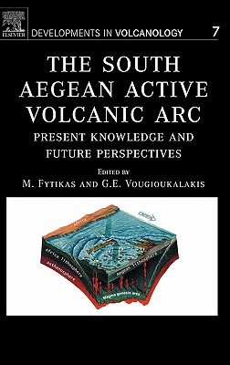 The South Aegean Active Volcanic ARC: Present Knowledge and Future Perspectives Volume 7 - Fytikas, M (Editor), and Vougioukalakis, G (Editor)