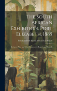 The South African Exhibition, Port Elizabeth, 1885: Lectures, Prize and Other Essays, Jury Reports and Awards