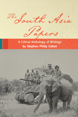 The South Asia Papers: A Critical Anthology of Writings by Stephen Philip Cohen - Cohen, Stephen P