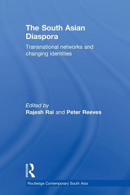 The South Asian Diaspora: Transnational networks and changing identities - Rai, Rajesh (Editor), and Reeves, Peter (Editor)