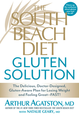 The South Beach Diet Gluten Solution: The Delicious, Doctor-Designed, Gluten-Aware Plan for Losing Weight and Feeling Great--Fast! - Agatston, Arthur, and Geary, Natalie