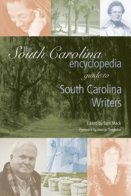 The South Carolina Encyclopedia Guide to South Carolina Writers - Mack, Tom, Dr. (Editor), and Singleton, George (Foreword by)