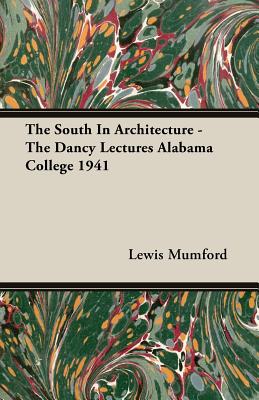 The South In Architecture - The Dancy Lectures Alabama College 1941 - Mumford, Lewis, Professor