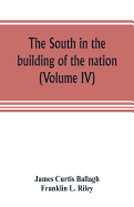 The South in the building of the nation: a history of the southern states designed to record the South's part in the making of the American nation; to portray the character and genius, to chronicle the achievements and progress and to illustrate the...