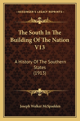 The South in the Building of the Nation V13: A History of the Southern States (1913) - McSpadden, Joseph Walker