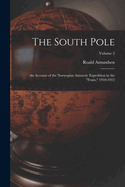 The South Pole: An Account of the Norwegian Antarctic Expedition in the "Fram," 1910-1912; Volume 2