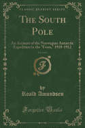 The South Pole, Vol. 2 of 2: An Account of the Norwegian Antarctic Expedition in the Fram, 1910-1912 (Classic Reprint)
