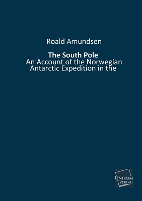 The South Pole - Amundsen, Roald, Captain