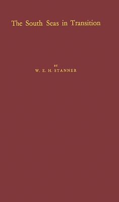 The South Seas in Transition: A Study of Post-War Rehabilitation and Reconstruction in Three British Pacific Dependencies - Stanner, W E H, and Stanner, Patricia