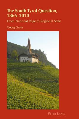 The South Tyrol Question, 1866-2010: From National Rage to Regional State - Chambers, Helen (Series edited by), and Grote, Georg