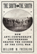 The South vs. the South: How Anti-Confederate Southerners Shaped the Course of the Civil War