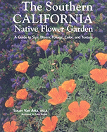 The Southern California Native Flower Garden: A Guide to Size, Bloom, Foliage, Color, and Texture